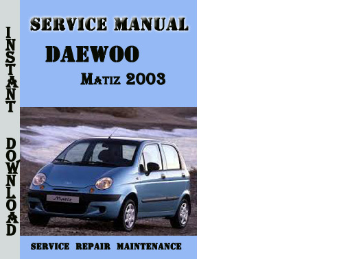Product picture Daewoo Matiz 2003 Complete Service Repair Manual